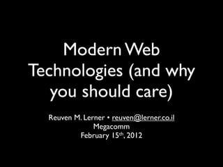 Modern Web
Technologies (and why
   you should care)
  Reuven M. Lerner • reuven@lerner.co.il
               Megacomm
          February 15th, 2012
 