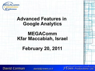 Advanced Features in  Google Analytics MEGAComm Kfar Maccabiah, Israel February 20, 2011 