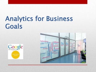 Analytics for Business
Goals
 