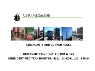 LUBRICANTS AND BUNKER FUELS
DENR CERTIFIED TREATER: I101 & I104
DENR CERTIFIED TRANSPORTER: I101, I104, K301, J201 & D204
 