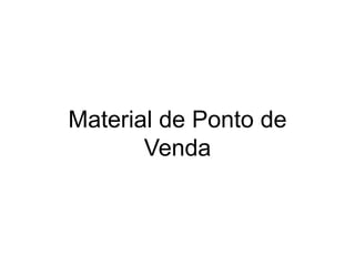 Material de Ponto de
       Venda
 