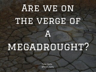 Are we on
the verge of
a
megadrought?
Peter Getty
@Peter_Getty
 