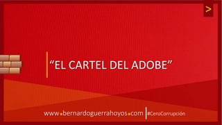 >
“EL CARTEL DEL ADOBE”
www bernardoguerrahoyos com. . #CeroCorrupción
 