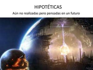 HIPOTÉTICAS
Aún no realizadas pero pensadas en un futuro
 