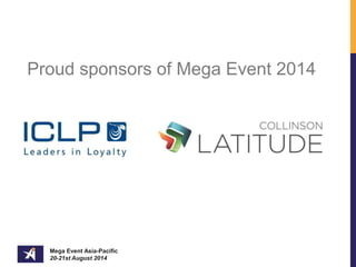 Proud sponsors of Mega Event 2014 
Mega Event Asia-Pacific 
20-21st August 2014 
 