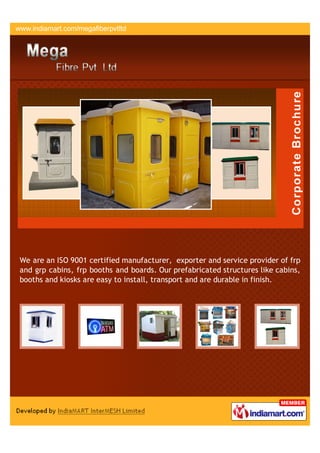 We are an ISO 9001 certified manufacturer, exporter and service provider of frp
and grp cabins, frp booths and boards. Our prefabricated structures like cabins,
booths and kiosks are easy to install, transport and are durable in finish.
 