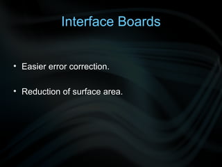 Interface Boards


• Easier error correction.

• Reduction of surface area.
 