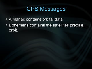 GPS Messages
• Almanac contains orbital data
• Ephemeris contains the satellites precise
  orbit.
 