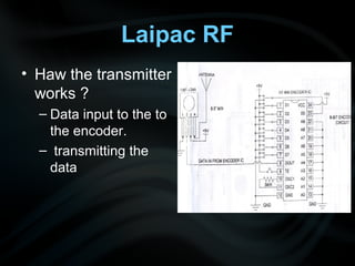 Laipac RF
• Haw the transmitter
  works ?
  – Data input to the to
    the encoder.
  – transmitting the
    data
 