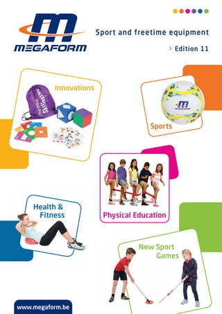 Sport and freetime equipment
> Edition 11
Sports
Innovations
Physical Education
New Sport
Health &
Games
Fitness
www.megaform.be
Megaform-2014-10-30-Couverture-Catalogue-Sport-2015-Octobre 2014-Def.indd 1 9/01/15 10:00
 