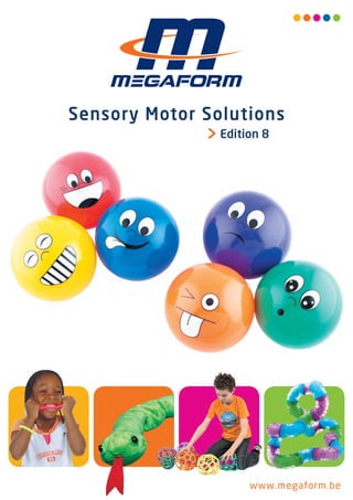 www.megaform.be
Sensory Motor Solutions
Edition 8
Megaform-2014-01-02-Couverture-Catalogue-Sensory-2014-Janvier 2014-Def.indd 1 16/01/14 09:03
 