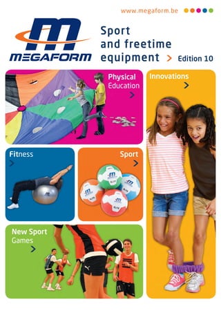 www .megaform .be
Sport
and freetime
equipment Edition 10
New Sport
Games
InnovationsPhysical
Education
SportFitness
Physical
Education
New SportNew Sport
Megaform-2013-12-03-Couverture-Catalogue-Sport-2014-Decembre 2013-Def-03.indd 1 16/01/14 09:20
 
