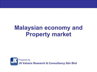 Malaysian economy and Property market Prepared by JS Valuers Research & Consultancy Sdn Bhd 