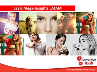 Las 6 Mega-Insights LATAM
www.consumer-truth.com.pe
 