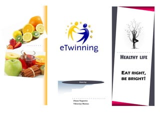 HEALTHY LIFE

                  EAT RIGHT,
                  BE BRIGHT!
     Done by:




Diana Nogueira
Viktoriya Mamus
 