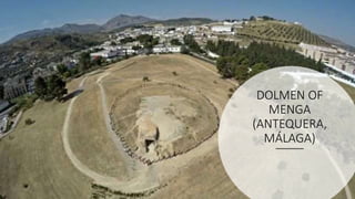 DOLMEN OF
MENGA
(ANTEQUERA,
MÁLAGA)
 
