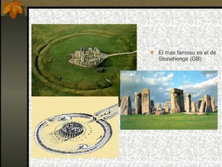 El mas famoso es el de Stonehenge (GB) 