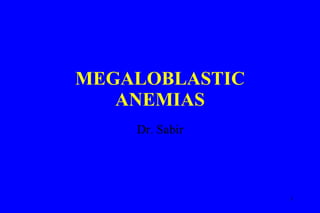 MEGALOBLASTIC ANEMIAS Dr. Sabir 