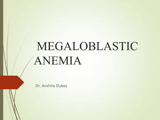 MEGALOBLASTIC
ANEMIA
Dr. Anshita Dubey
 