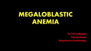 MEGALOBLASTIC
ANEMIA
Dr.T.Arivazhagan
Post graduate
Department of pathology
 