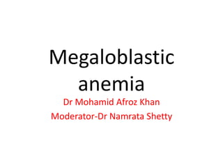 Megaloblastic
anemia
Dr Mohamid Afroz Khan
Moderator-Dr Namrata Shetty
 