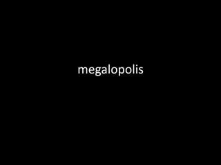 megalopolis
 