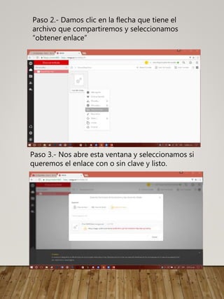 Paso 2.- Damos clic en la flecha que tiene el
archivo que compartiremos y seleccionamos
“obtener enlace”
Paso 3.- Nos abre esta ventana y seleccionamos si
queremos el enlace con o sin clave y listo.
 