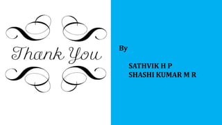 By
SATHVIK H P
SHASHI KUMAR M R

 