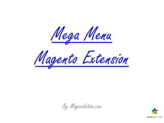 Mega Menu
Magento Extension
By Magesolution.com
 