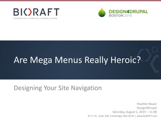 25 1st St., Suite 104, Cambridge, MA 02141 | www.BioRAFT.com
Are Mega Menus Really Heroic?
Designing Your Site Navigation
Heather Bauer
Design4Drupal
Saturday, August 1, 2015 – 11:00
 