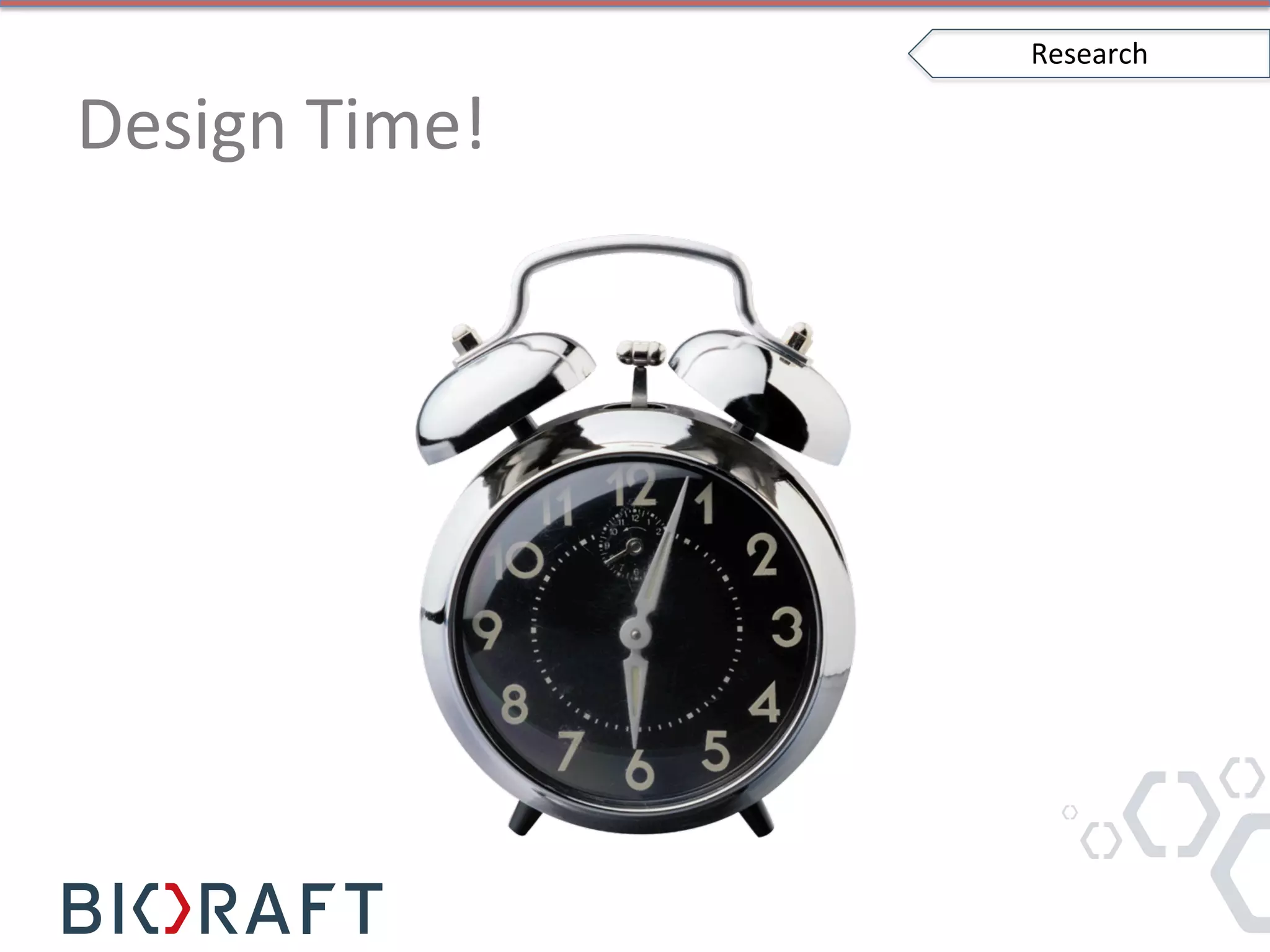 Design	
  Time!	
  
Research	
  
 