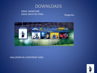 DOWNLOADS
WALLPAPER IN 3 DIFFERENT SIZES.
EMAIL SIGNATURE.
EMAIL MUST BE HTML. Ringtones
 