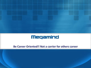 Be Career Oriented!! Not a carrier for others career

 