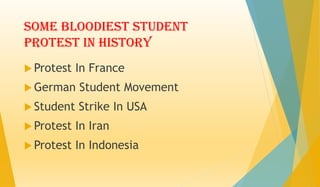 Some bloodiest student
protest in history
 Protest In France
 German Student Movement
 Student Strike In USA
 Protest In Iran
 Protest In Indonesia
 