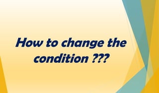 How to change the
condition ???
 