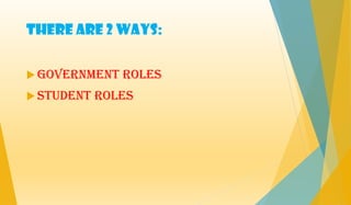 There are 2 ways:
 Government Roles
 Student Roles
 