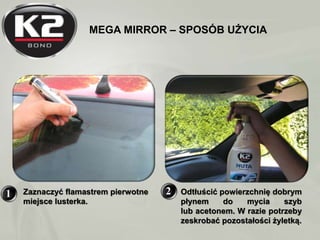 MEGA MIRROR – SPOSÓB UŻYCIA
Odtłuścić powierzchnię dobrym
płynem do mycia szyb
lub acetonem. W razie potrzeby
zeskrobać po...