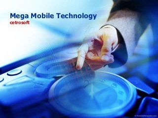 Mega Mobile Technology
cetrosoft
 