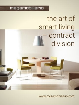 the art of
smart living
– contract
division
www.megamobiliario.com
 