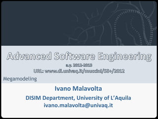 Università degli Studi dell’Aquila




Megamodeling
                                     Ivano Malavolta
        DISIM Department, University of L’Aquila
              ivano.malavolta@univaq.it
 