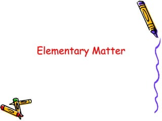 Elementary Matter 