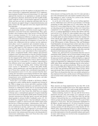 84 Transportation Research Record 2582
will be interesting to see how the emphasis on education shifts over
time as Vision Zero is implemented, particularly if U.S. implemen-
tation maintains Sweden’s focus on system design. U.S. cities could
approach this transition as an opportunity to consider an alterna-
tive approach to education, advanced by the ﬁeld of public health,
which would be to take a socioecological approach to education
efforts and focus not only on enhancing individual skills, but on
how education can support changes in organizational practices and
policy reform (20). This approach seems more aligned with Vision
Zero principles.
Another area of widespread adoption is supportive infrastruc-
ture and planning, Section 1, which the research suggests is fun-
damental to successful Vision Zero implementation. Here, again,
Sweden is the exception in that it does not use a Vision Zero task
force or steering committee (1.3, R). In this case, that absence
suggests less a fundamental difference in approach (as with educa-
tion) and instead a limitation in implementation (7). While multi-
sectorial thinking informed the development of Vision Zero in
Sweden, this collaboration did not continue into the implemen-
tation phase. Lack of cooperation and consultation among sec-
tors were acknowledged as reasons for which Sweden failed to
reach its 2007 target of a 50% reduction in trafﬁc-related deaths
from 1997 (21). Since then, Sweden has set up structures for col-
laboration: six times a year representatives from municipalities,
the police, occupational health, vehicle industry and insurance
companies meet with representatives from the Swedish Transport
Administration and Agency to discuss safety efforts. Stakeholders
are also engaged at the annual result conferences, where analysis
of road safety performance indicators (such as speed compliance
and seat belt use) is presented (3). In addition, representatives
from different sectors come together to analyze crash data. What
seems to be lacking are ongoing, daily, working relationships
across sectors (7). McAndrews (7) argues that public health,
police, vehicle manufactures, and safety specialists have been left
out of Vision Zero, and that it has concentrated responsibility in
the transportation sector (7). U.S. cities can learn from this short-
coming and concentrate on developing mechanisms that support
the institutionalize Vision Zero in existing institutions beyond the
transportation sector, including public health, police, and other
key implementation partners.
Vision Zero is an example of Health in All Policies (HiAP),
an approach to policy making that has struggled since forming in
the 1980s to engage across sectors and whose experience further
demonstrates how lacking institutions can undermine even best
intentions at collaboration. HiAP calls for incorporating health
considerations into decision-making structures across sectors
and policy areas (22). Like Vision Zero, HiAP has as its origins
in Europe and is a nontraditional approach. It requires leadership
and resources from outside public health and the formation of new
structures and processes that align agency missions and identify
shared agendas to advance health in nonhealth sectors (23, 24).
Yet HiAP has struggled because it has had difﬁculty creating a
foundation to support its intersectoral work. HiAP experts argue
that the how of shared governance—infrastructures, tools, instru-
ments, and processes that facilitate intersectoral partnerships—is
not well understood, and that, until it is, there will be difﬁculty
in overcoming the typical, siloed approach to government work
(25). The experience of HiAP suggests the salience of investing
the resources, time and personnel necessary to develop productive
intersectoral collaborations. Done well, Vision Zero cities could
emerge as models for HiAP efforts.
Limited Implementation
Some measures are being used by only a few U.S. cities and only a
few of the international cities and countries included in the review.
The deﬁnition of “select” is having, for a section or line, between
40% and 69% of the boxes checked.
As can be seen in the matrix, cities are not seeking opportuni-
ties for collaboration across all levels of government, even though
positioning on trafﬁc safety policy in U.S. at the federal, state, and
local level is more aligned than not. Only a select group of cities
are educating state level organizations on their city’s Vision Zero
commitment (3.2, R), engaging with their state level TZD policy
(6.9, U), or seeking opportunities to advance their efforts at the fed-
eral level (6.13, U). All the U.S. cities included in the review, with
the exception of New York City, have at their state level a TZD pol-
icy. Seattle stands out in that it drafted its Vision Zero strategy to be
in line with the state’s Target Zero plan (J. Curtin, e-mail correspon-
dence, July 6, 2015). TZD is an effective strategy: a 2012 evaluation
of the TZD programs in Idaho, Minnesota, Utah, and Washington
found that fatality rates decreased faster in these states than in states
without TZD programs (11). Efforts at the federal level also have as
their focus the elimination of trafﬁc fatalities, and the government’s
recently published national strategy on highway safety aims to provide
direction for both federal and state level TZD efforts (12).
Federal, state, and local levels of government share the vision of
eliminating trafﬁc fatalities and are all developing strategies that
trace their roots to Vision Zero and the safe system approach. While
the space governed by each agency is different (highway as opposed
to local roads, for example), at the very least, this alignment of goals
suggests an opportunity for collaboration to advance and strengthen
trafﬁc safety efforts and address challenges that lie at the intersec-
tion of federal, state, and local jurisdictions. What can cities learn
from successful TZD efforts? What do city-level Vision Zero efforts
have to offer state and federal TZD efforts? Where do these efforts
meet and diverge? How can these policies be aligned and strength-
ened? These are all questions that cities can consider and pursue as
they implement Vision Zero, and the answers will help practitioners
and researchers better understand if and how this collaboration is
effective.
Minimal Utilization
Many measures are being implemented by less than 40% of the
cities and countries included in the review. This suggests that there
are many areas where U.S. cities could consider placing additional
emphasis as they further efforts to implement Vision Zero.
Vehicle technology, Section 8, is the one with the fewest boxes
checked by the peer cities and counties. So it represents an area
of great opportunity for U.S. cities. Only New York City and San
Francisco indicated that they are considering partnerships with
industry groups and vehicle manufactures (8.5, R) as part of their
approach to Vision Zero. The four technologies highlighted in
the Matrix, alcohol interlocks (8.1, P), driver awareness systems
(8.2, R), intelligent speed adaptation (8.3, P), and lane departure
warning assistance (8.4, R) all have proven safety beneﬁts (26–28).
Vehicle safety, achieved through advances in vehicle technology, is
a strong focus of Vision Zero in Sweden, but this is not surprising,
given that representatives from the automobile industry and experts
on motor vehicle design were involved in the conceptualization of
the safety philosophy (7).
 