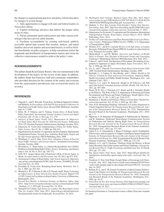 86 Transportation Research Record 2582
the changes in organizational practices and policy reform that allow
for changes in system design.
3. Seek opportunities to engage with state and federal leaders on
Vision Zero efforts.
4. Explore technology advances that address the unique safety
needs of cities.
5. Pursue automated speed enforcement and other camera tech-
nologies that have proven safety beneﬁts.
6. Facilitate accountability by creating web-based, publicly
accessible spatial data systems that monitor, analyze, and report
fatalities and severe injuries and associated factors, as well as facili-
tate benchmarks on policy progress, to help constituents realize the
magnitude and distribution of transportation injuries and create the
collective consciousness needed to achieve the policy’s aims.
ACKNOWLEDGMENTS
The authors thank Ryan Greene-Roesel, who was instrumental in the
development of the matrix, for her review of this paper. In addition,
the authors thank San Francisco staff and community stakeholders
who provided direction for the creation of the matrix and everyone
from the representative jurisdictions who reviewed the matrix for
accuracy.
REFERENCES
1. Tingvall, C., and N. Haworth. Vision Zero:An EthicalApproach to Safety
and Mobility. In Proceedings of the 6th ITE International Conference on
Road Safety andTrafﬁc Enforcement: Beyond 2000, Melbourne,Australia,
Sept. 6–7, 1999.
2. Belin, M., P. Tillgren, and E. Vedung. Vision Zero—A Road Safety
Policy Innovation. International Journal of Injury Control and Safety
Promotion, Vol. 19, No. 2, 2012, pp. 171–179.
3. Analysis of Road Safety Trends 2013: Management by Objectives
for Road Safety Work Towards the 2020 Interim Targets. Publication
2014:129. Swedish TransportAdministration, Borlänge, Sweden, 2014.
4. Johansson, R. Vision Zero–Implementing a Policy for Trafﬁc Safety.
Safety Science, Vol. 47, No. 2, 2009, pp. 826–831.
5. Organisation for Economic Co-operation and Development–International
Transportation Forum. Towards Zero: Ambitious Road Safety Targets and
the Safe System Approach. OECD Publishing, Paris, 2008.
6. Whitelegg, J., and G. Haq. Vision Zero: Adopting a Target of Zero for
Road Trafﬁc Fatalities and Serious Injuries. Stockholm Environment
Institute, Sweden, 2006.
7. McAndrews, C. Road Safety as a Shared Responsibility and a Public
Problem in Swedish Road Safety Policy. Science,Technology, and Human
Values, Vol. 38, No. 6, 2013, pp. 749–772.
8. Tefft, B.C. Impact Speed and a Pedestrian’s Risk of Severe Injury or
Death. Accident Analysis and Prevention, Vol. 50, 2013, pp. 871–878.
9. Australasian College of Road Safety. Safe System Approach. http://acrs
.org.au/wp-content/uploads/ACRS_Safe-Systems_20100802_FA.pdf.
Accessed Nov. 16, 2014.
10. Elvebakk, B. Vision Zero: Remaking Road Safety. Mobilities, Vol. 2,
No. 3, 2007, pp. 425–441.
11. Munnich,L.W.,F.Douma,X.Qin,J.D.Thorpe,andK.Wang.Evaluating
the Effectiveness of State Toward Zero Deaths Program. Report CTS
12-39T. Center for Excellence in Rural Safety, University of Minnesota,
Minneapolis, 2012.
12. Toward Zero Deaths: A National Strategy on Highway Safety, June
2014. http://www.towardzerodeaths.org/wp-content/uploads/TZD
_Strategy_12_1_2014.pdf. Accessed Nov. 16, 2014.
13. Transport for London. Safe Streets for London: The Road Safety Action
Plan for London 2020. June 2013. https://tﬂ.gov.uk/cdn/static/cms
/documents/safe-streets-for-london.pdf. Accessed Nov. 16, 2014.
14. Washington State Strategic Highway Safety Plan, Dec. 2013. http://
www.wsdot.wa.gov/NR/rdonlyres/5FC5452D-8217-4F20-B2A9
-080593625C99/0/TargetZeroPlan.pdf. Accessed Nov. 1, 2015.
15. Shahum, L. Five Key Lessons from Europe’s Vision Zero Success.
Streetsblog, June 2015. http://usa.streetsblog.org/2015/06/10/ﬁve-key
-lessons-from-europes-vision-zero-success/. Accessed July 11, 2015.
16. Organisation for Economic Co-operation and Development–International
Transportation Forum. Road Safety Annual Report 2014. OECD
Publishing, Paris, 2014.
17. Toolbox of Countermeasures andTheir Potential Effectiveness for Pedes-
trian Crashes. Publication FHWA-SA-014. FHWA, U.S. Department
of Transportation, 2008.
18. Webster, D.C., and R.E. Layﬁeld. Review of 20 mph Zones in London
Boroughs. Published Project Report PPR243. LondonAccidentAnalysis
Unit, Transport for London, 2003.
19. Mackenbach, J., and M. McKee. Successes and Failures of Health
Policy in Europe: Four Decades of Divergent Trends and Converging
Challenges. Maidenhead, McGraw-Hill Education, New York, 2013.
20. Cohen,L.,andS.Swift.TheSpectrumofPrevention:DevelopingaCom-
prehensive Approach to Injury Prevention. Injury Prevention, Vol. 5,
No. 3, 1999, pp. 203–207.
21. Lie, A., and C. Tingvall. Government Status Report from Sweden. ESV
2009. Swedish Road Administration, Borlänge, Sweden, 2009.
22. Rudolph, L., J. Caplan, K. Ben-Moshe, and L. Dillon. Health in All
Policies: A Guide for State and Local Governments. American Public
Health Association and Public Health Institute, Washington, D.C., and
Oakland, Calif., 2013.
23. Greaves, L.J., and L.R. Bialystok. Health in All Policies—All Talk
and Little Action? Canadian Journal of Public Health, Vol. 102, No. 6,
2011, pp. 407–409.
24. Bostic, R.W., R.L.J. Thornton, E.C. Rudd, and M.J. Sternthal. Health
in All Policies: The Role of the U.S. Department of Housing and Urban
Development and Present and Future Challenges. Health Affairs (Proj-
ect Hope), Vol. 31, No. 9, 2012, pp. 2130–2137.
25. Kickbusch, I. Health in All Policies: Where to From Here? Health Pro-
motion International, Vol. 25, No. 3, 2010, pp. 261–264.
26. Voas, R.B. Monitoring Drinking: Alternative to License Suspension to
Control Impaired Drivers? In Transportation Research Record: Jour-
nal of the Transportation Research Board, No. 2182, Transportation
Research Board of the National Academies, Washington, D.C., 2010,
pp. 1–7.
27. Hagiwara, T., H. Hamaoka, M. Hamaguchi, S. Nakabayashi, K. Munehiro,
and R. Sakakima. Dedicated Short-Range Communication System
for Pedestrians and Vehicles During Right Turns. In Transportation
Research Record: Journal of the Transportation Research Board,
No. 2299, Transportation Research Board of the National Academies,
Washington, D.C., 2012, pp. 157–165.
28. Arhin, S.A., A. Eskandarian, J. Blum, P. Delaigue, and D. Soudbakhsh.
Effectiveness and Acceptance of Adaptive Intelligent Speed Adaptation
Systems. In Transportation Research Record: Journal of the Transpor-
tation Research Board, No. 2086, Transportation Research Board of the
National Academies, Washington, D.C., 2008, pp. 133–139.
29. Hakkert, A.S., and V. Gitelman. Thinking About the History of Road
Safety Research: PastAchievements and Future Challenges. Transporta-
tion Research Part F: Trafﬁc Psychology and Behaviour, Vol. 25, Part B,
2014, pp. 137–149.
30. Bus Speed Safety Trial Starts, June 2015. https://tﬂ.gov.uk/info-for
/media/news-articles/bus-speed-safety-trial-starts. Accessed July 24,
2015.
31. Goodyear, S. New York Wants Google Maps to Discourage Left Turns.
CityLab, July 2015. http://www.citylab.com/commute/2015/07/new
-york-wants-google-maps-to-discourage-left-turns/398114/. Accessed
July 24, 2015.
32. Retting, R.A., and C.M. Farmer. Evaluation of Speed Camera Enforce-
ment in the District of Columbia. In Transportation Research Record:
Journal of the Transportation Research Board, No. 1830, Transporta-
tion Research Board of the National Academies, Washington, D.C.,
2003, pp. 34–37.
33. Vision Zero SFTwo-Year Action Strategy, 2014. http://www.joomag.com
/magazine/vision-zero-san-francisco/0685197001423594455?short.
Accessed July 29, 2015.
The Standing Committee on Transportation Issues in Major Cities peer-reviewed
this paper.
 