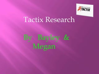 Tactix Research By   Bayley  &      Megan 