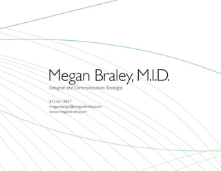Megan Braley, M.I.D.
Designer and Communications Strategist

832.661.9837
megandesign@meganbraley.com
www.meganbraley.com
 