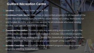 Guilford Recreation Centre
 Location: 15105 105 Ave, Surrey, BC V3R 7G8
 Considered Public Sector : Offers free, or disc...