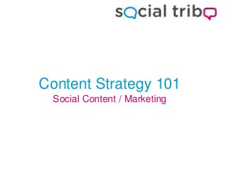 Content Strategy 101
Social Content / Marketing

 
