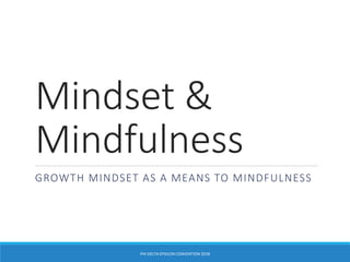 Mindset &
Mindfulness
GROWTH MINDSET AS A MEANS TO MINDFULNESS
PHI DELTA EPSILON CONVENTION 2018
 