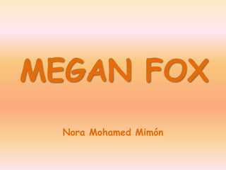 MEGAN FOX Nora Mohamed Mimón 