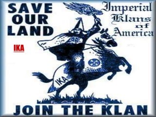 IKA
Imperial
Klans of
America
 